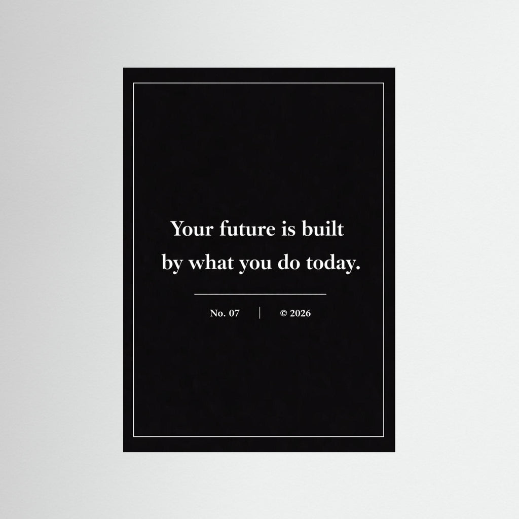 NOIR COLLECTION — No. 07 | Your Future Is Built By What You Do Today