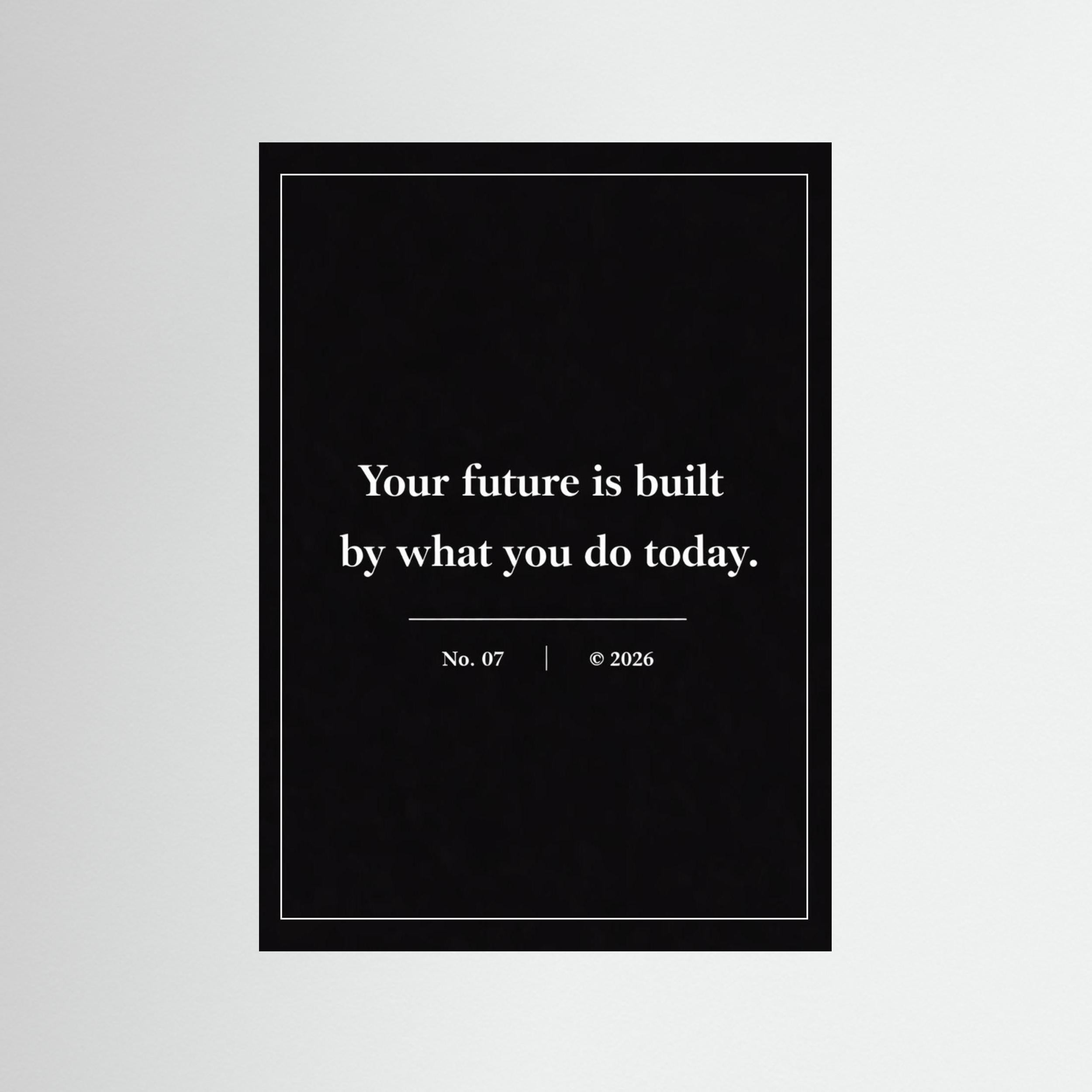 NOIR COLLECTION — No. 07 | Your Future Is Built By What You Do Today